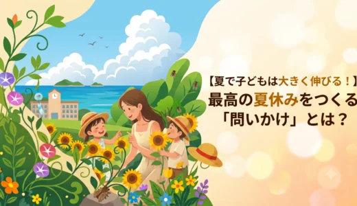 【夏で子どもは大きく変わる！】最高の夏休みをつくる「問いかけ」とは？